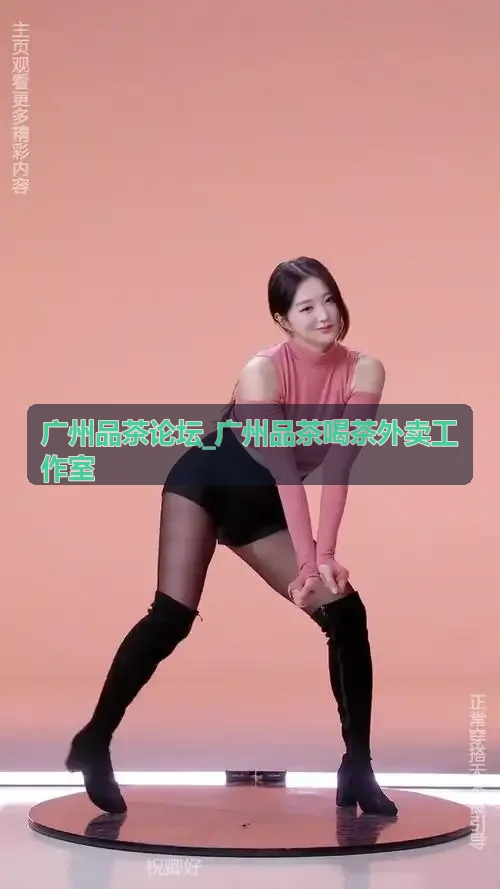 广州品茶论坛_广州品茶喝茶外卖工作室外送全案流程